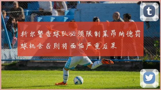 科尔警告球队必须限制莱昂纳德罚球机会否则将面临严重后果