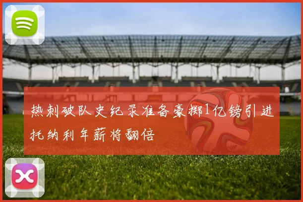 热刺破队史纪录准备豪掷1亿镑引进托纳利年薪将翻倍